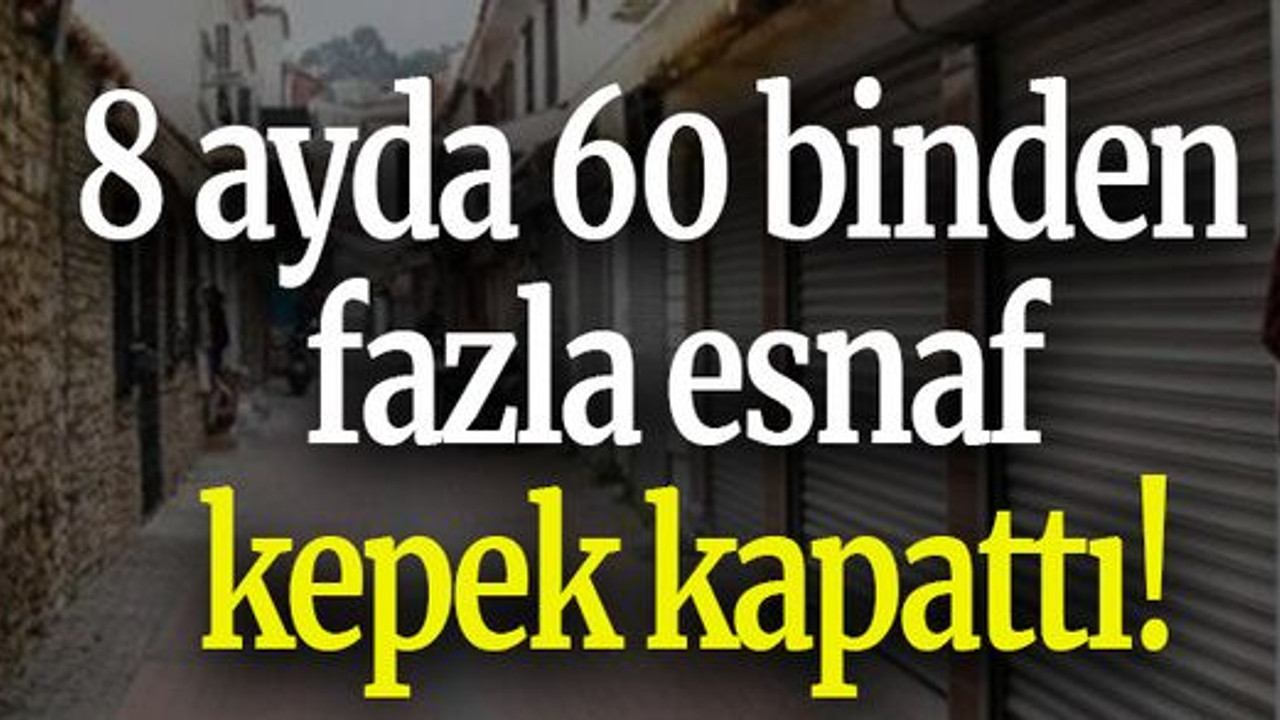 8 ayda 60 binden fazla esnaf kepek kapattı!